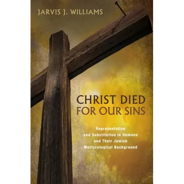Christ Died for Our Sins: Representation and Substitution in Romans and Their Jewish Martyrological Background