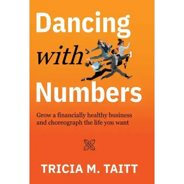 Dancing with Numbers: Grow a Financially Healthy Business and Choreograph the Life You Want