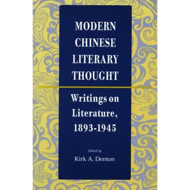 Modern Chinese Literary Thought: Writings on Literature, 1893-1945