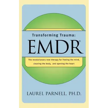 Transforming Trauma: Emdr: The Revolutionary New Therapy for Freeing the Mind, Clearing the Body, and Opening the Heart