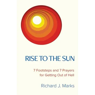 Rise to the Sun: 7 Footsteps and 7 Prayers for Getting Out of Hell