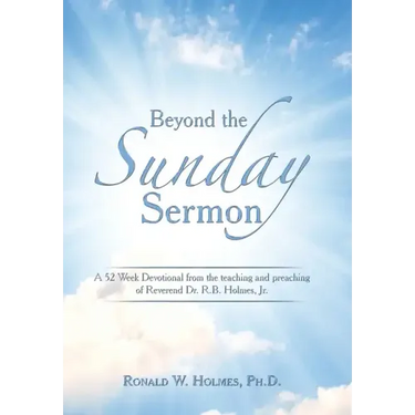 Beyond the Sunday Sermon: A 52 Week Devotional from the Teaching and Preaching of Reverend Dr. R.B. Holmes, Jr.