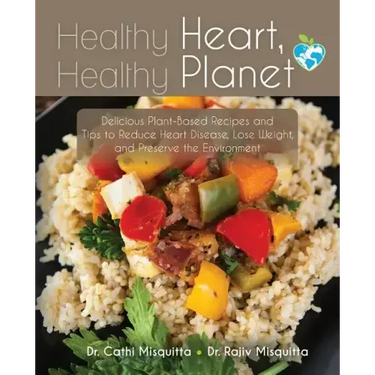 Healthy Heart, Healthy Planet: Delicious Plant-Based Recipes and Tips to Reduce Heart Disease, Lose Weight, and Preserve the Environment
