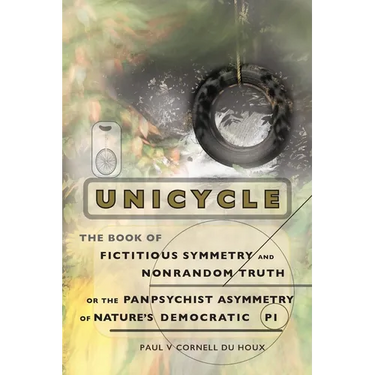 Unicycle, the Book of Fictitious Symmetry and Nonrandom Truth, or the Panpsychist Asymmetry of Nature's Democratic Pi
