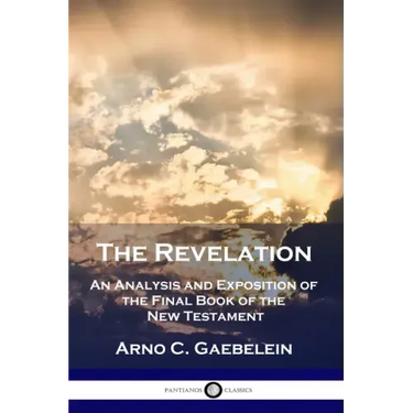 The Revelation: An Analysis and Exposition of the Final Book of the New Testament