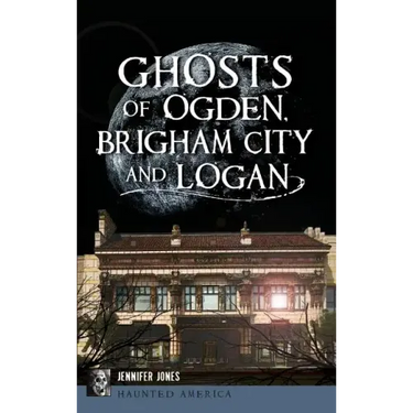 Ghosts of Ogden, Brigham City and Logan
