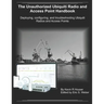The Unauthorized Ubiquiti Radio and Access Point Handbook: Deploying, configuring, and troubleshooting Ubiquiti Radios and Access Points
