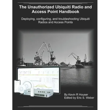 The Unauthorized Ubiquiti Radio and Access Point Handbook: Deploying, configuring, and troubleshooting Ubiquiti Radios and Access Points