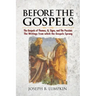 Before the Gospels: The Gospels of Thomas, Q, Signs, and The Passion: The Writings from which the Gospels Sprang
