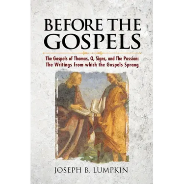 Before the Gospels: The Gospels of Thomas, Q, Signs, and The Passion: The Writings from which the Gospels Sprang