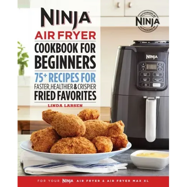 The Official Ninja Air Fryer Cookbook for Beginners: 75+ Recipes for Faster, Healthier, & Crispier Fried Favorites