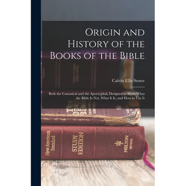 Origin and History of the Books of the Bible: Both the Canonical and the Apocryphal, Designed to Show What the Bible Is Not, What It Is, and How to Us