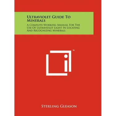 Ultraviolet Guide To Minerals: A Complete Working Manual For The Use Of Ultraviolet Light In Locating And Recognizing Minerals