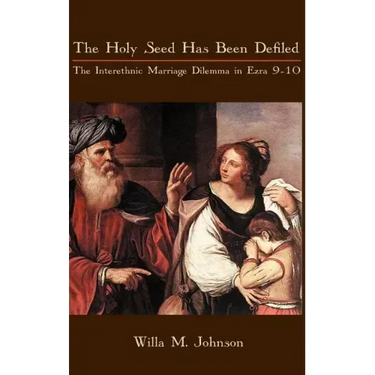 The Holy Seed Has Been Defiled: The Interethnic Marriage Dilemma in Ezra 9-10