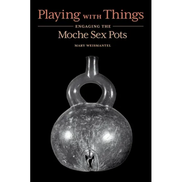 Playing with Things: Engaging the Moche Sex Pots