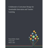 Collaborative Curriculum Design for Sustainable Innovation and Teacher Learning