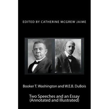 Booker T. Washington and W.E.B. DuBois: Two Speeches and an Essay (Annotated and Illustrated)