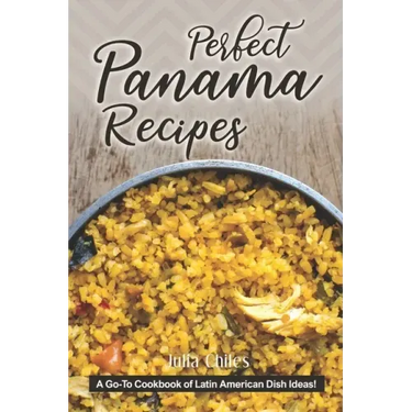 Perfect Panama Recipes: A Go-To Cookbook of Latin American Dish Ideas!