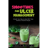 Smoothies for Ulcer Management: Smooth Your Way to Ulcer With These Nutritious Smoothie Recipes