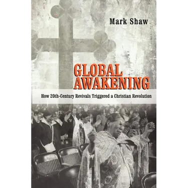 Global Awakening: How 20th-Century Revivals Triggered a Christian Revolution
