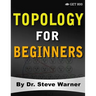 Topology for Beginners: A Rigorous Introduction to Set Theory, Topological Spaces, Continuity, Separation, Countability, Metrizability, Compac