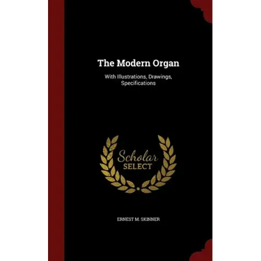 The Modern Organ: With Illustrations, Drawings, Specifications
