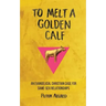 To Melt a Golden Calf: An Evangelical Christian Case for Same-Sex Relationships
