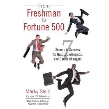 From Freshman to Fortune 500: 7 Secrets to Success for Grads, Undergrads, and Career Changers