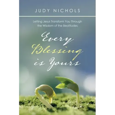 Every Blessing Is Yours: Letting Jesus Transform You Through the Wisdom of the Beatitudes