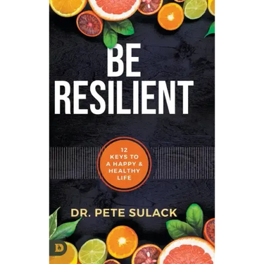 Be Resilient: 12 Keys to a Happy and Healthy Life