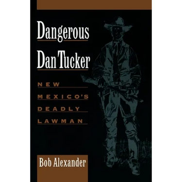 Dangerous Dan Tucker: New Mexico's Deadly Lawman
