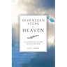 Seventeen Steps to Heaven: A Catholic Guide to Salvation