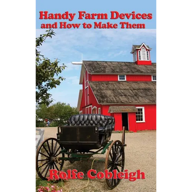 Handy Farm Devices and How to Make Them: Traditional Farm Tools, Homemade Equipment, and Practical Rural Ingenuity