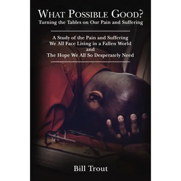 What Possible Good?: Turning the Tables on Our Pain and Suffering, a Study of the Pain and Suffering, We All Face Living in a Fallen World, and the Ho