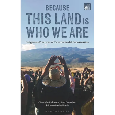 Because This Land is Who We Are: Indigenous Practices of Environmental Repossession