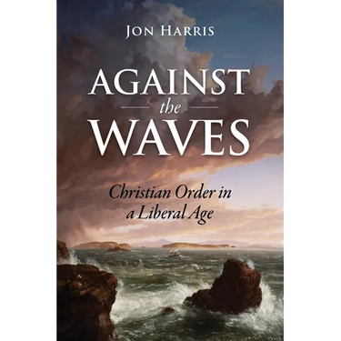 Against the Waves: Christian Order in a Liberal Age