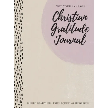 Not Your Average Christian Gratitude Journal: Guided Gratitude + Faith Equipping Resources (Daily Devotional, Gratitude and Prayer Journal for Women)