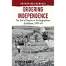 Ordering Independence: The End of Empire in the Anglophone Caribbean, 1947-1969