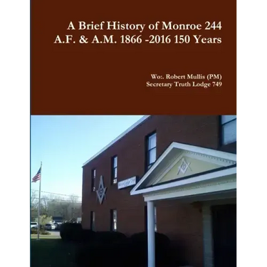 A History of Monroe 244 A.F. & A.M. 1866 -2016 150 Years