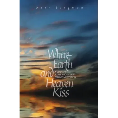 Where Earth and Heaven Kiss: A Guide to Rebbe Nachman's Path of Meditation
