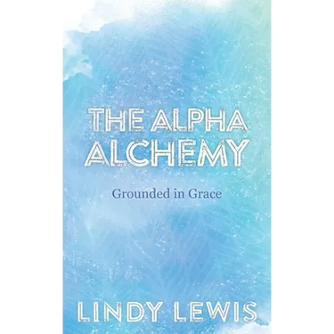 The Alpha Alchemy: Grounded in Grace