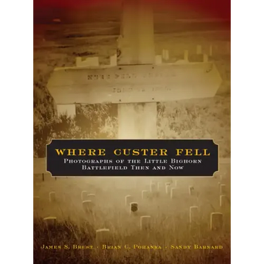 Where Custer Fell: Photographs of the Little Bighorn Battlefield Then and Now