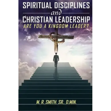 Spiritual Disciplines and Christian Leadership Are You A Kingdom Leader?