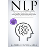 Nlp: A Psychologist's Guide to Master Influence & Human Behavior Through Personal Mind Control - Maximize Your Potential for Excellence
