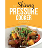 The Skinny Pressure Cooker Cookbook: Low Calorie, Healthy & Delicious Meals, Sides & Desserts. All Under 300, 400 & 500 Calories