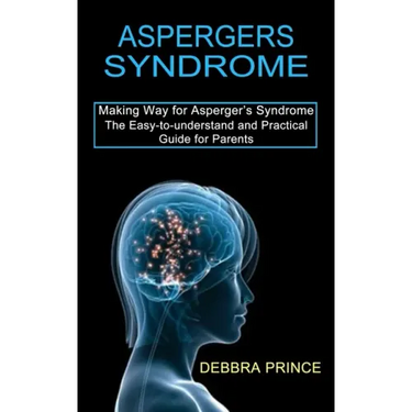 Aspergers Syndrome: The Easy-to-understand and Practical Guide for Parents (Making Way for Asperger's Syndrome)
