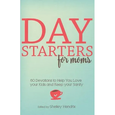 Day Starters for Moms: 60 Devotions to Help You Love your Kids and Keep your Sanity