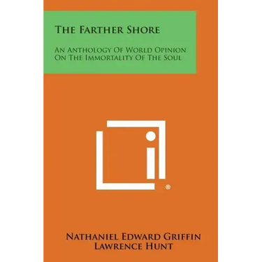 The Farther Shore: An Anthology of World Opinion on the Immortality of the Soul