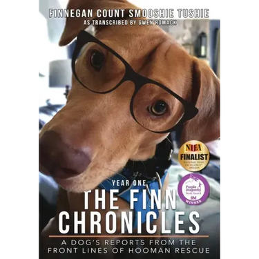 The Finn Chronicles: Year One: A dog's reports from the front lines of hooman rescue