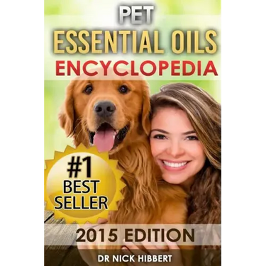 Pet Essential Oils: Encyclopedia 2015 Edition (Proven Oils Recipes for your Pets that are Easy, Safe and Natural)